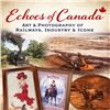 Echoes of Canada: Art and Photography of Railways, Industry & Icons