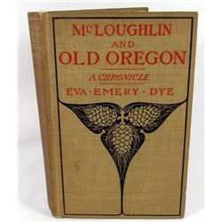 3684 - 1902 "McLOUGHLIN AND OREGON, A CHRONICLE" EVA EMERY DYE