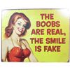 Image 1 : 10061 - THE BOOBS ARE REAL THE SMILE IS FAKE FUNNY METAL SIGN