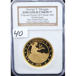 GEORGE T. MORGAN $100 GOLD UNION ONE OUNCE  PURE GOLD COIN - NGC ULTRA CAMEO GEM PROOF!  PROPOSED DE