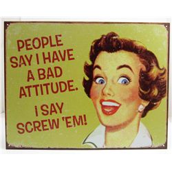 5896 - PEOPLE SAY I HAVE A BAD ATTITUDE I SAY SCREW' EM