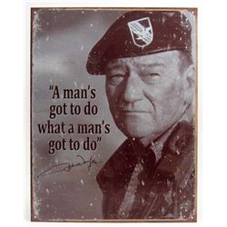 5879 -  JOHN WAYNE " A MAN'S GOT TO DO WHAT A MAN'S GOT TO DO" TIN SIGN