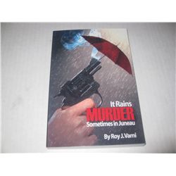 IT RAINS MURDER SOMETIMES IN JUNEAU Softcover Book HAND SIGNED by Roy J. Varni