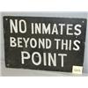Image 1 : 1 SIGN METAL MOVIE PROP. FAIR COND. H15", W22". WEIGHT 12.5LBS. "NO INMATES BEYOND THIS POINT"....