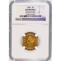 1845 $5 Gold Liberty NGC AU Details (Scratches)