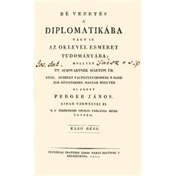 Perger János: Bé vezetés a' diplomatikába vagy is az oklevél esméret tudományába mellyet TT. Schwart