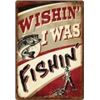 Image 1 : Wishin I was Fishin METAL SIGN