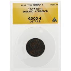 1697 FRTH England Corroded Coin ANACS Good 4 Details