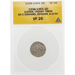 1336-1353 2D Ilkhan Taghay Timur AR 2 Dirhams Isfahan A2234 Coin ANACS VF25