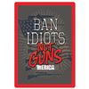 "BAN IDIOTS NOT GUNS" TIN SIGN