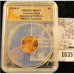 1835 . 2008 P Lincoln Cent ANACS slabbed MS67 Inaugural Edition.