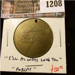 1208 . Love Token – “I’ll Always Love You” on one side, “Robert” on