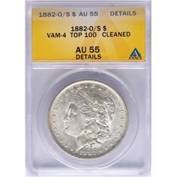 1882-O/S $1 Morgan Silver Dollar Coin VAM-4 Top 100 ANACS AU55 Details
