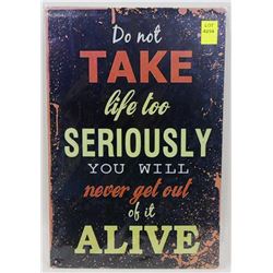 NEW 12" X 8" DO NOT TAKE LIFE TOO SERIOUSLY, YOU