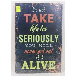 NEW! 12" X 8" DO NOT TAKE LIFE TOO SERIOUSLY, YOU