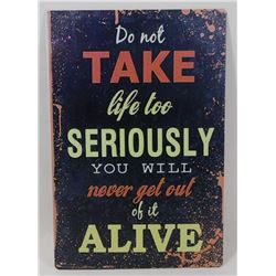 NEW! 12" X 8" DON'T TAKE LIFE TOO SERIOUSLY, YOU
