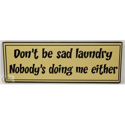 NEW WOOD SIGN " DON'T BE SAD LAUNDRY,  NOBODY