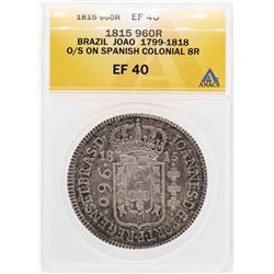 1815 Brazil Joao 960R O/S On Spanish Colonial 8 Reales Coin ANACS XF40