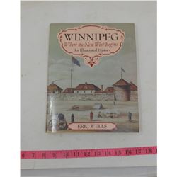 WINNIPEG WHERE THE NEW WEST BEGINS- AN ILLUSTRATED HISTORY- BY ERIC WELLS