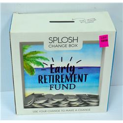 SPLOSH CHANGE BOX; EARLY RETIREMENT FUND