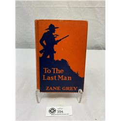 To The Last Man By Zane Grey, First Edition, Copyright 1922, Hardcover, 311 Pages