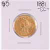 Image 1 : 1881-CC $5 Liberty Head Half Eagle Gold Coin
