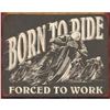 Image 1 : Born To Ride Forced To Work, Garage, Pub Bar Metal Sign