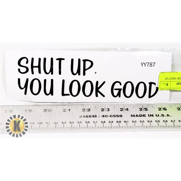 NEW SLOGAN STICKER "SHUT UP YOU LOOK GOOD"