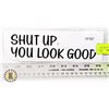 NEW SLOGAN STICKER "SHUT UP YOU LOOK GOOD"