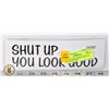 NEW SLOGAN STICKER "SHUT UP YOU LOOK GOOD"