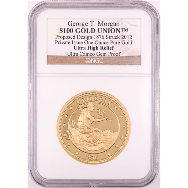 2012 George T. Morgan $100 Gold Union 1oz Gold Coin NGC Ultra Cameo Gem Proof