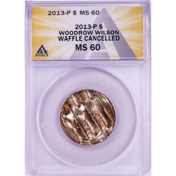 2013-P Woodrow Wilson Presidential Dollar Waffle Cancelled Coin ANACS MS60