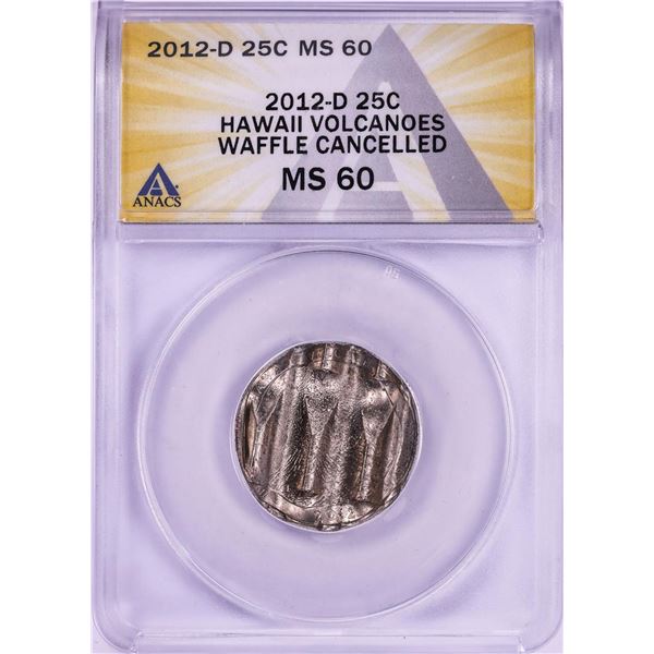 2012-D Hawaii Volcanoes ATB Quarter Waffle Cancelled Coin ANACS MS60