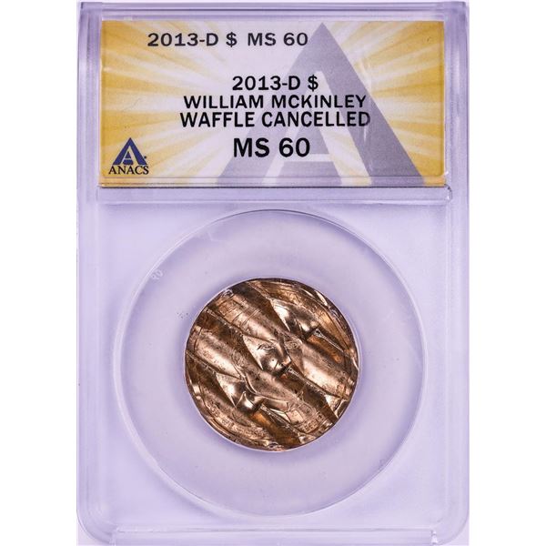 2013-D William McKinley Presidential Dollar Waffle Cancelled Coin ANACS MS60