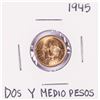 1945 Mexico Dos Y Medio Pesos Gold Coin