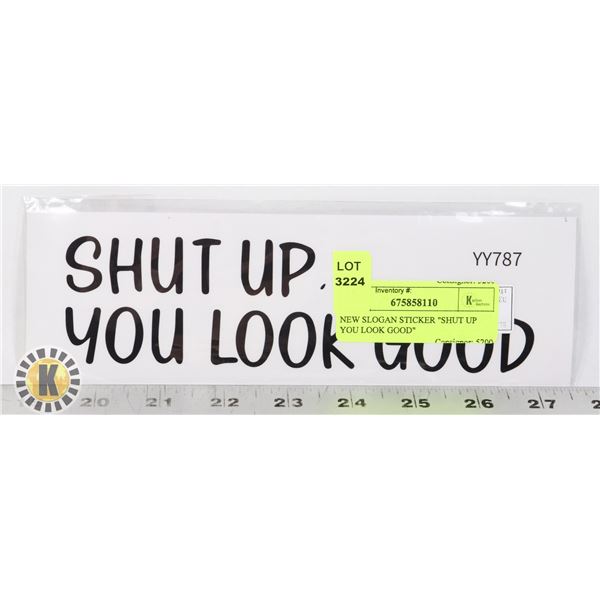 NEW SLOGAN STICKER  SHUT UP YOU LOOK GOOD 