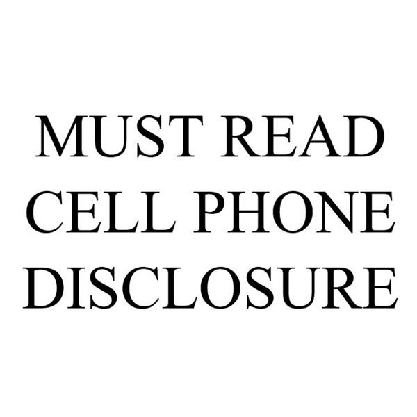 MUST READ CELL PHONE DISCLOSURE