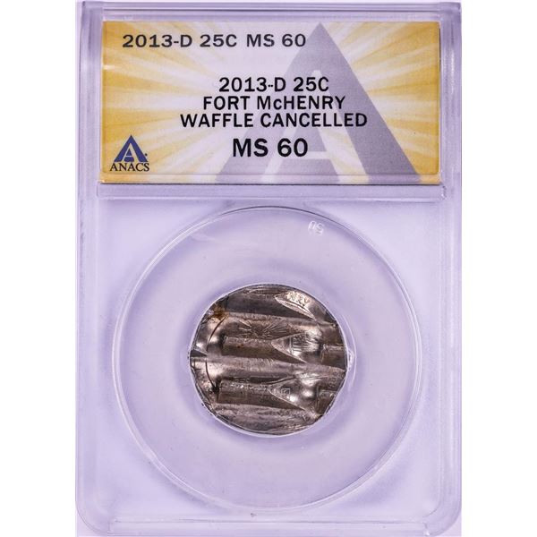 2013-D Fort McHenry ATB Quarter Waffle Cancelled Coin ANACS MS60