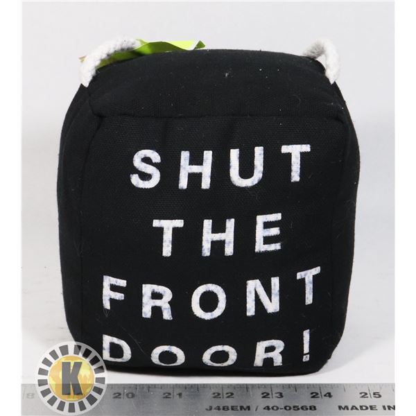 NEW DOORSTOPPER "SHUT THE FRONT DOOR"