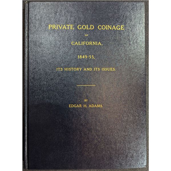 Adams: Private Gold Coinage of California 1849-55 - Its History and Its Issues