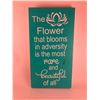 Image 1 : The flower that blooms in adversity is the is the most rare and beautiful of all 6X12 Inches. Made o
