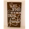 Image 1 : The best wines are the ones we drink with friends 6X12 Inches. Made of Pine. Hooks on Back