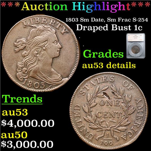 ***Auction Highlight*** 1803 Sm Date, Sm Frac Draped Bust Large Cent S-254 1c Graded au53 details By