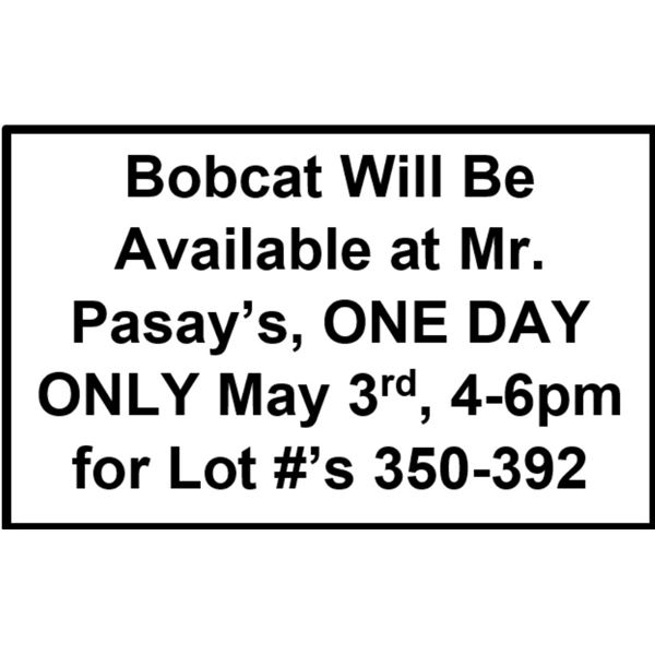 Bobcat Will Be Available at Mr. Pasay's, ONE DAY ONLY May 3rd, 4-6pm for Lot #'s 350-392