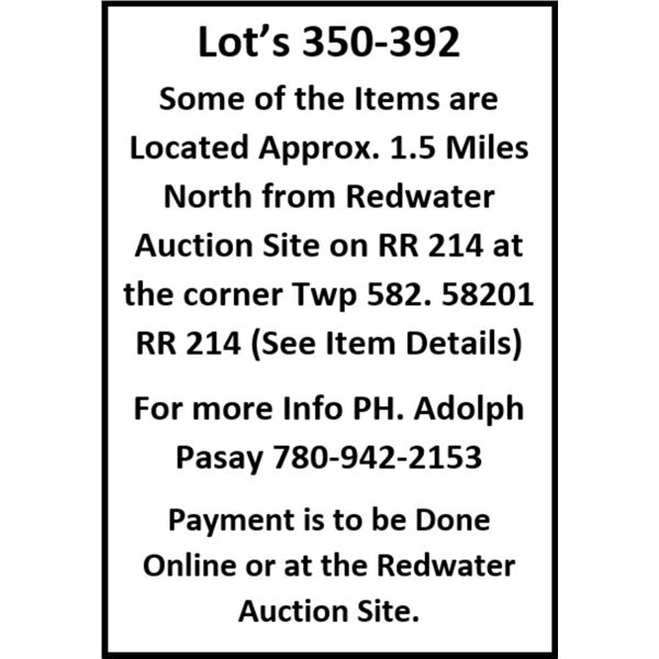 Lot’s 350-392  Some of the Items are Located Approx. 1.5 Miles North from Redwater Auction Site on R