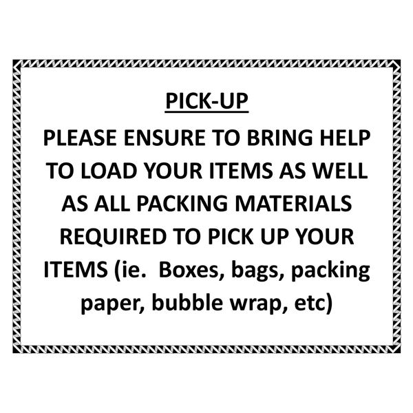 PICK-UP:  Please remember to bring help to load as well as all packing material that is required