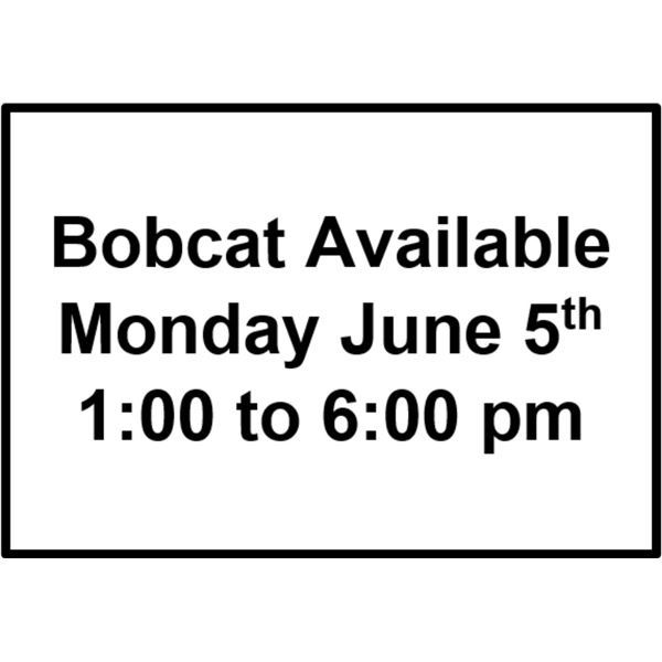 Bobcat Available Monday June 5th 1:00 to 6:00 pm