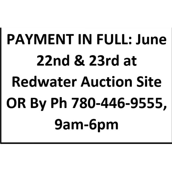 PAYMENT IN FULL: June 22nd & 23rd at Redwater Auction Site OR By Ph 780-446-9555, 9am-6pm