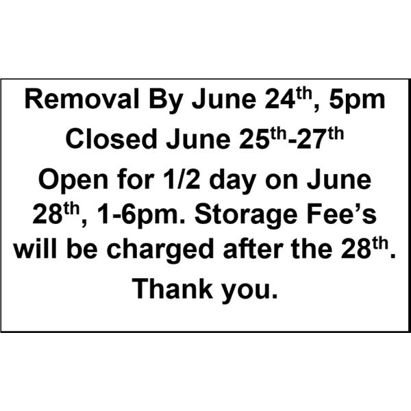 Removal By June 24th, 5pm Closed June 25th-27th Open for 1/2 day on June 28th, 1-6pm. Storage Fee’s 