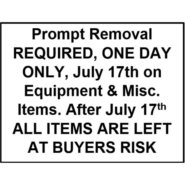 Prompt Removal REQUIRED, ONE DAY ONLY, July 17th on Equipment & Misc. Items. After July 17th ALL ITE